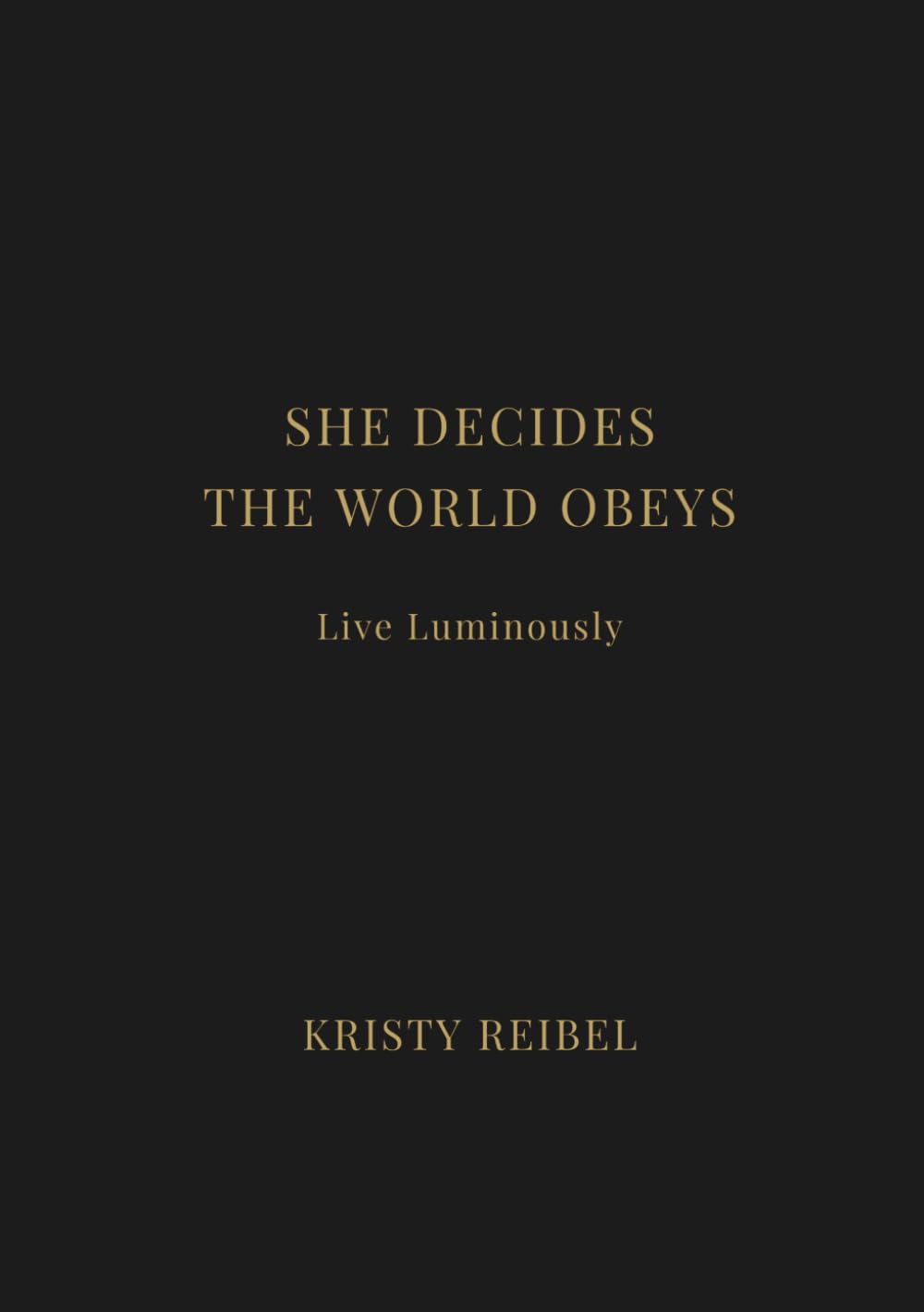 She Decides. The World Obeys.: Power. Presence. Precision. Every word you write commands reality. (The Luxe Journal Collection)