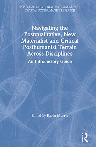 Navigating Postqualitative, New Materialist & Critical Posthumanist Terrain Across Disciplines