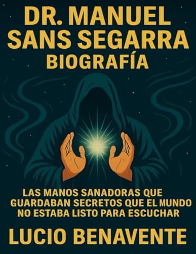 Dr. Manuel Sans Segarra Biografía: Las manos sanadoras que guardaban secretos que el mundo no estaba listo para escuchar