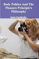 Body Politics And The Pleasure Principle's Philosophy: Navigating body image issues, defining personal boundaries, asserting agency, achieving reproductive well-being and promoting gender equality B0F53F9L3P Book Cover