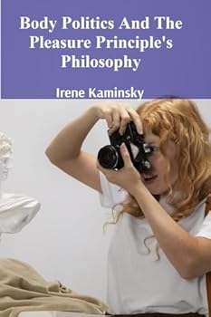 Paperback Body Politics And The Pleasure Principle's Philosophy: Navigating body image issues, defining personal boundaries, asserting agency, achieving reprodu Book