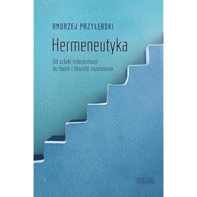 Hermeneutyka.: Od sztuki interpretacji do teorii i filozofii rozumienia