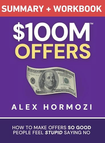 $100M Offers Summary and Workbook: How To Make Offers So Good Peo...