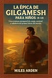LA ÉPICA DE GILGAMESH PARA NIÑOS (8-12): Una aventura atemporal de...