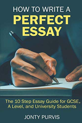 How to Write a Perfect Essay: The 10 Step Essay Guide for GCSE, A Level, and University Students cover
