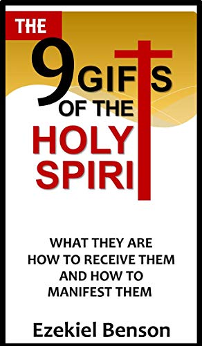 The 9 Gifts Of The Holy Spirit What They Are How To Receive Them And How To Manifest Them Kindle Edition By Benson Ezekiel Religion Spirituality Kindle Ebooks Amazon Com