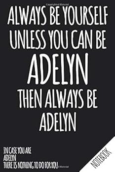 Always Be Yourself - Unless You Can Be ADELYN Then Always Be Adelyn - Notebook : Name Personalized Small Blank Dot Grid Notebook Journal for Women and Girls with Funny Quote - Dotted Pages to Write in