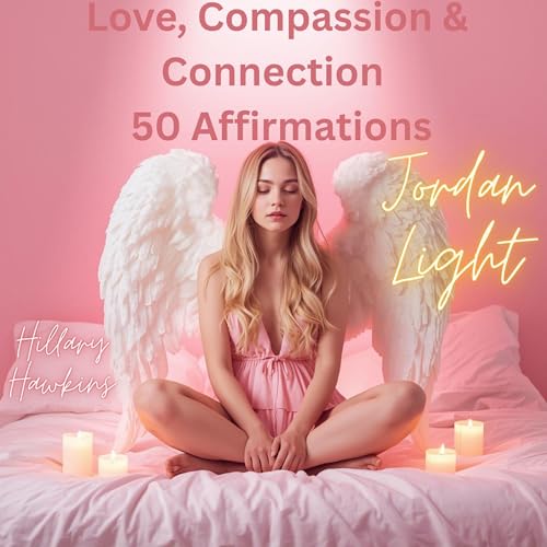 Love, Compassion & Connection: 50 Affirmations cover art