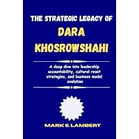 The Strategic Legacy of Dara Khosrowshahi