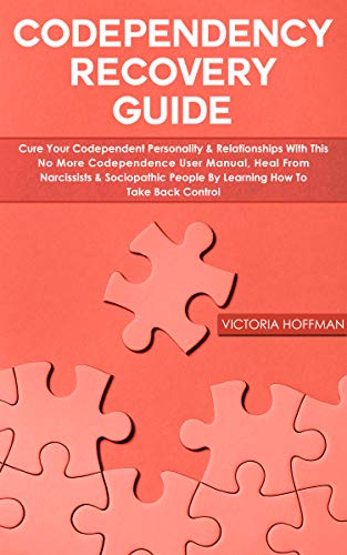 Codependency Recovery Guide: Your Codependent Personality & Relationships with this No More Codependence User Manual, Heal from Narcissists & Sociopathic People by Learning How to Take Back