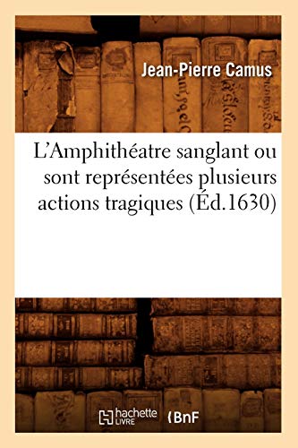 L'Amphithéatre Sanglant Ou Sont Représentées Plusieurs Actions Tragiques (Éd.1630) (Litterature) (French Edition)