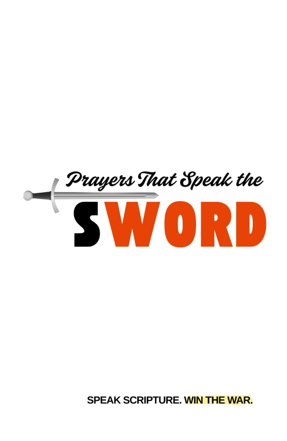Prayers That Speak the Sword: Scripture-Based Prayers and Devotional Reflections on Spiritual Warfare