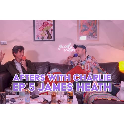 Afters with Charlie - and James Heath