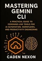 Mastering Gemini CLI: A Practical Guide to Command-Line Tools for AI Automation, Workflows, and Productivity Engineering (Gemini Engineering Toolkit Series) B0G3K7M35S Book Cover
