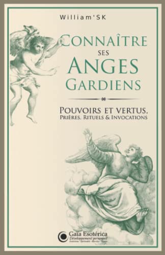 ConnaÃ®tre ses Anges Gardiens: Pouvoirs et Vertus, PriÃ¨res, Rituels et Invocations (French Edition)