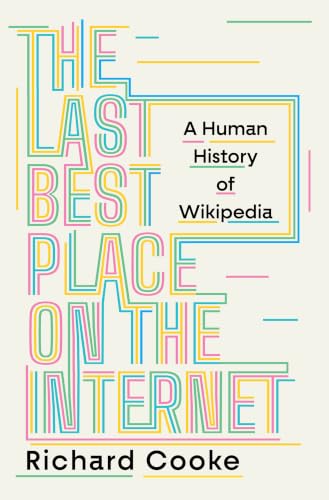 The Last Best Place on the Internet: A Human History of Wikipedia