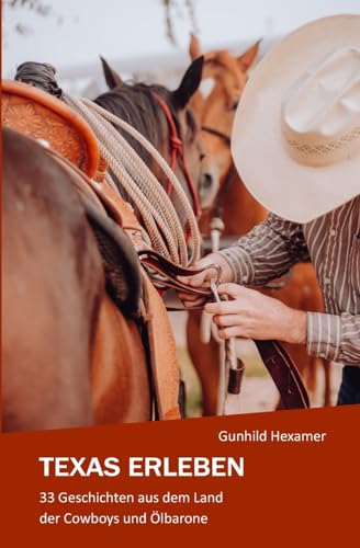Texas erleben: 33 Geschichten aus dem Land der Cowboys und Ölbarone (German Edition)