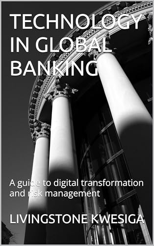 TECHNOLOGY IN GLOBAL BANKING: A guide to digital transformation and risk management