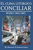  EL CLIMA LITÚRGICO CONCILIAR: ROMA 1962-1963