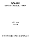 Helpful Cases: Ineffective Assistance of Counsel/Miscellaneous Contexts (Volume 4)