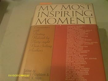 My Most Inspiring Moment: Encounters With Destiny Relived By Thirty-Eight Best-Selling Authors