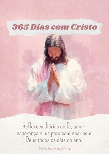 365 dias com Cristo : 365 reflexões bíblicas para fortalecer sua fé, encontrar paz e caminhar com Deus todos os dias.