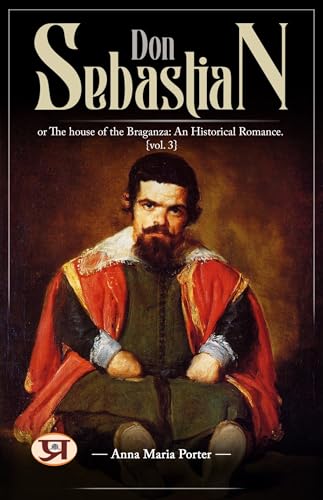 Don Sebastian : or, The house of the Braganza: An historical romance. vol. 3 (English Edition) - Anna Maria Porter