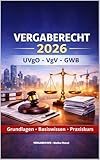 Vergaberecht 2026 - UVgO - VgV - GWB: Grundlagen, Basiswissen und Praxiskurs für die öffentliche Auftragsvergabe