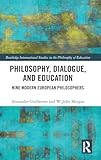 Philosophy, Dialogue, and Education: Nine Modern European Philosophers (Routledge International Studies in the Philosophy of Education)