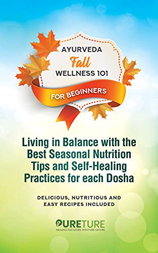 Ayurveda Fall Wellness 101 For Beginners: Living in Balance with the Best Seasonal Nutrition Tips an