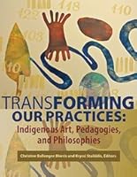 Transforming Our Practices: Indigenous Art, Pedagogies, and Philosophies 1890160695 Book Cover