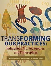 Paperback Transforming Our Practices: Indigenous Art, Pedagogies, and Philosophies Book