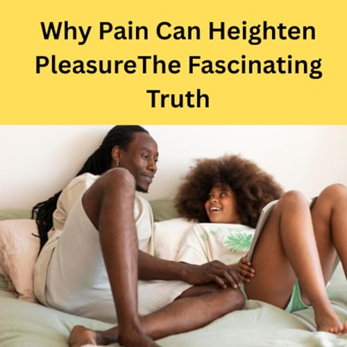 Why Pain Can Heighten PleasureThe Fascinating Truth 🍆🍑🍒