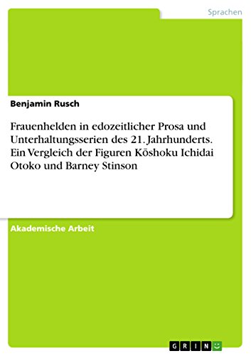 Frauenhelden in edozeitlicher Prosa und Unterhaltungsserien des 21. Jahrhunderts. Ein Vergleich der Figuren Kōshoku Ichidai Otoko und Barney Stinson (German Edition)