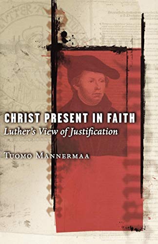 Christ Present in Faith: Luther's View Of Justification