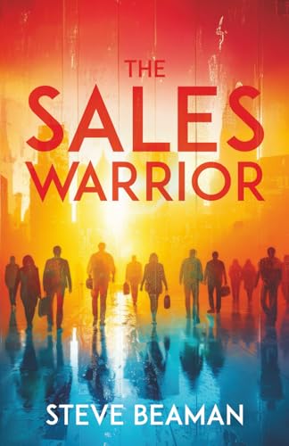 The Sales Warrior: Powerful sales lessons from 40 years in the tr...