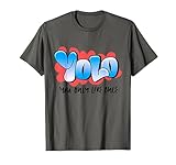 Yolo You Only live Once Yolo You Only live Once T-Shirt