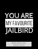YOU ARE MY FAVOURITE JAILBIRD: SUDOKU AND WORD SEARCH PUZZLE ACTIVITY BOOK. FUNNY GAG GIFT PRESENT FOR INMATES IN PRISON