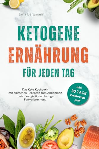Ketogene Ernährung für jeden Tag | Das Keto Kochbuch mit einfachen Rezepten zum Abnehmen, mehr Energie & nachhaltiger Fettverbrennung – inkl. 30 Tage Ernährungsplan Ketogene Ernährung für jeden Tag | Das Keto Kochbuch mit einfachen Rezepten zum Abnehmen, mehr Energie & nachhaltiger Fettverbrennung – inkl. 30 Tage Ernährungsplan
