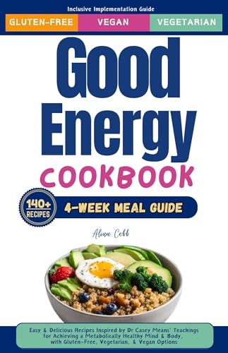 Good Energy Cookbook & 4-Week Meal Guide: Easy & Delicious Recipes Inspired by Dr Casey Means' Teachings for Achieving Metabolically Healthy Mind & Body, with Gluten-Free, Vegetarian, & Vegan Options