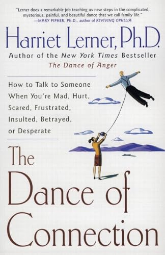 The Dance of Connection: How to Talk to Someone When You're Mad, Hurt, Scared, Frustrated, Insulted, Betrayed, or Desperate