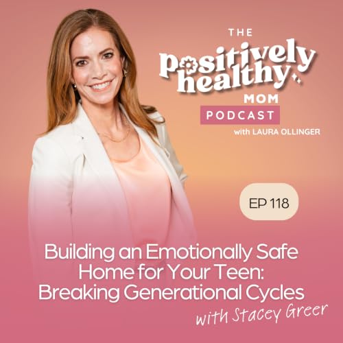 Building an Emotionally Safe Home for Your Teen: Breaking Generational Cycles