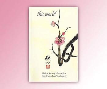 Unknown Binding This World: Haiku Society of America 2013 Members' Anthology Book