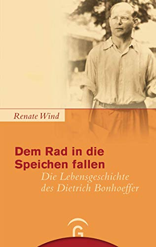 Dem Rad in die Speichen fallen: Die Lebensgeschichte des Dietrich Bonhoeffer Dem Rad in die Speichen fallen: Die Lebensgeschichte des Dietrich Bonhoeffer