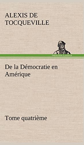 De la Démocratie en Amérique, tome quatrième (French Edition)
