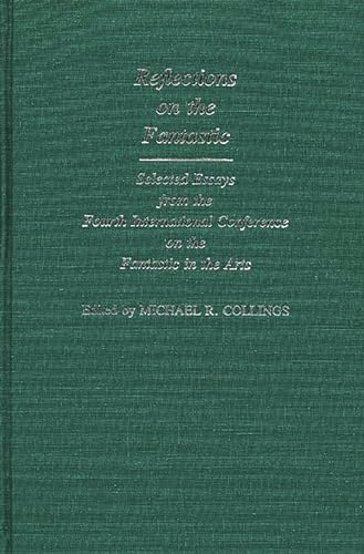 Reflections on the Fantastic: Selected Essays from the Fourth International Conference on the Fantastic in the Arts (Contributions to the Study of Science Fiction and Fantasy)