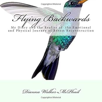 Flying Backwards: My Diary and the Reality of the Emotional and Physical Journey of Breast Reconstruction