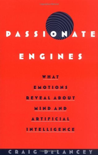 Passionate Engines: What Emotions Reveal about the Mind and Artificial Intelligence