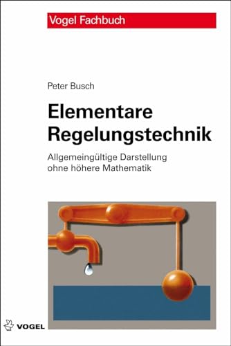 Elementare Regelungstechnik: Allgemeingültige Darstellung ohne höhere Mathematik