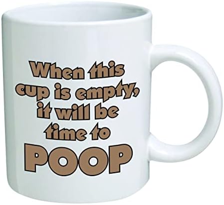 Funny Mug -When this cup is empty, it will be time to poop - 11 OZ Coffee Mugs - Inspirational gifts and sarcasm